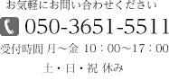 お気軽にお問い合わせください　050-3651-5511　受付時間 月～金　10：00～17：00　土　10:00～13：00　日祝　休み